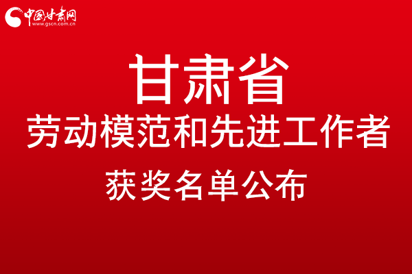 甘肅299名勞動模范和先進(jìn)工作者名單公布，帶你一圖了解！