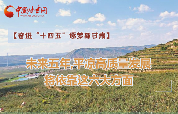 【奮進“十四五”逐夢新甘肅】未來五年，平?jīng)龈哔|(zhì)量發(fā)展將依靠這六大方面
