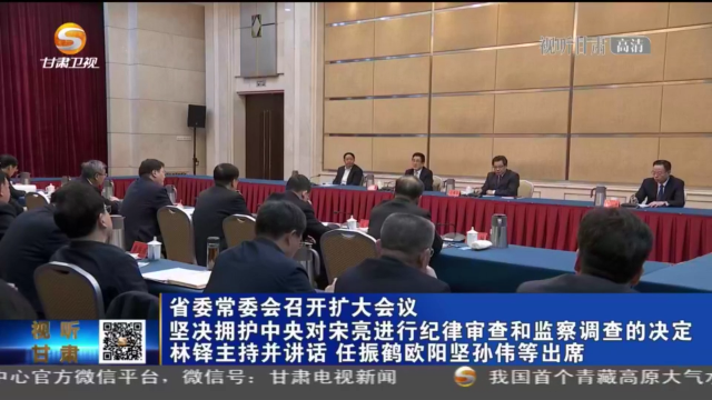 甘肅省委常委會召開擴大會議 堅決擁護中央對宋亮進行紀律審查和監(jiān)察調查的決定 林鐸主持并講話 任振鶴歐陽堅孫偉等出席