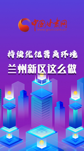 長圖|持續(xù)優(yōu)化營商環(huán)境 蘭州新區(qū)這么做！