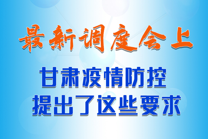 【甘快看·長圖】最新調度會上，甘肅疫情防控提出了這些要求 