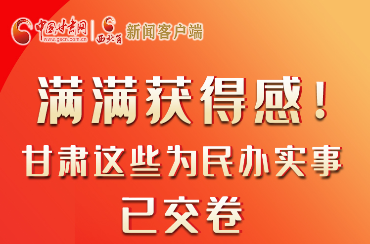 【聚焦2022甘肅兩會】滿滿獲得感！甘肅這些為民辦實事已交卷