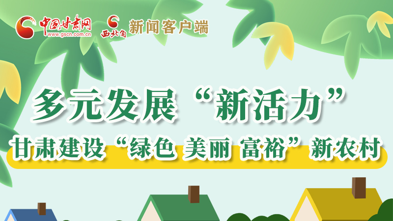 【奮進(jìn)新征程 建功新時(shí)代——喜迎省第十四次黨代會(huì)】多元發(fā)展“新活力” 甘肅建設(shè)“綠色 美麗 富?！毙罗r(nóng)村