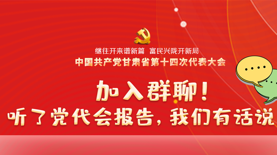 【聚焦甘肅省黨代會(huì)·海報(bào)】加入群聊！聽(tīng)了黨代會(huì)報(bào)告，我們有話說(shuō)！