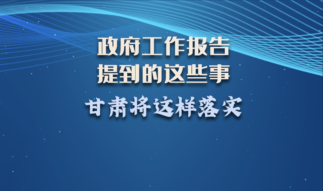 微海報(bào)|政府工作報(bào)告提到的這些事，甘肅將這樣落實(shí) 