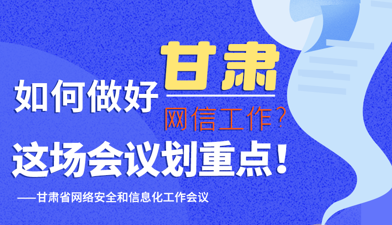 圖解|如何做好甘肅網(wǎng)信工作？這場(chǎng)會(huì)議劃重點(diǎn)！