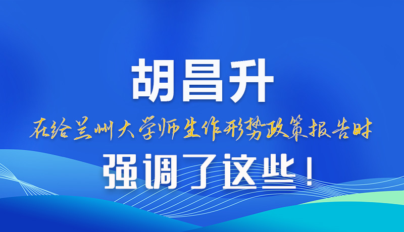【甘快看】圖解|胡昌升在給蘭州大學師生作形勢政策報告時強調了這些！