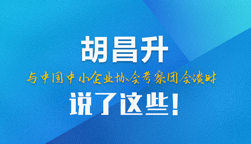 【甘快看】圖解|胡昌升與中國(guó)中小企業(yè)協(xié)會(huì)考察團(tuán)會(huì)談時(shí)說(shuō)了這些！