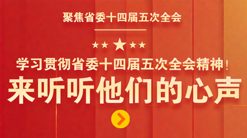 有聲海報(bào)|學(xué)習(xí)貫徹省委十四屆五次全會(huì)精神！來聽聽他們的心聲