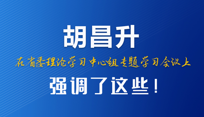 圖解|胡昌升在省委理論學(xué)習(xí)中心組專題學(xué)習(xí)會(huì)議上強(qiáng)調(diào)了這些！