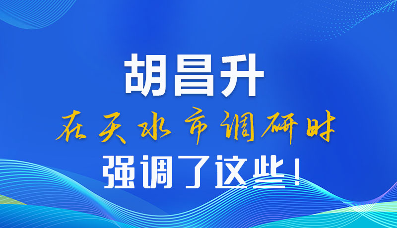 圖解|胡昌升在天水市調(diào)研時(shí)強(qiáng)調(diào)了這些！