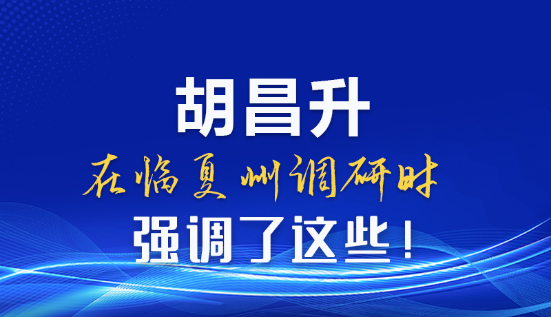 圖解|胡昌升在臨夏州調(diào)研時(shí)強(qiáng)調(diào)了這些！