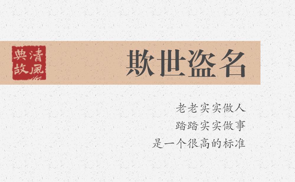 欺世盜名 | 老老實(shí)實(shí)做人，踏踏實(shí)實(shí)做事，是一個很高的標(biāo)準(zhǔn)