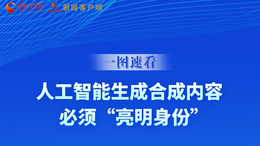 一圖速看|9月1日起，人工智能生成合成內容必須“亮明身份”